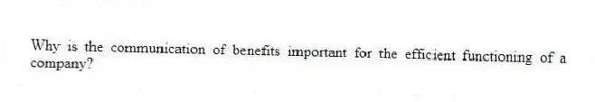 Why is the communication of benefits important for the efficient functioning of a company?