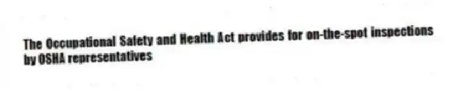 The Occupational Safety and Health Act provides for on-the-spot inspections by OSHA representatives