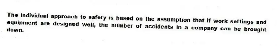 The individual approach to safety is based on the assumption that if work settings and equipment are designed well, the number of accidents in a company can be brought down.