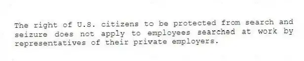 The right of U.S. citizens to be protected from search and seizure does not apply to employees searched at work by representatives of their private employers.