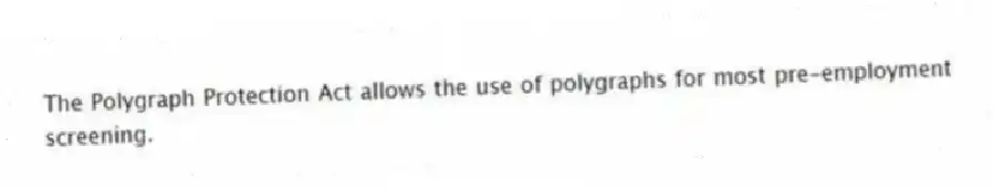 The Polygraph Protection Act allows the use of polygraphs for most pre-employment screening.