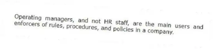 Operating managers, and not HR staff, are the main users and enforcers of rules, procedures, and policies in a company.