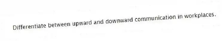 Differentiate between upward and downward communication in workplaces.