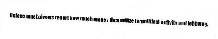 Unions must always report how much money they utilize forpolitical activity and lobbying.