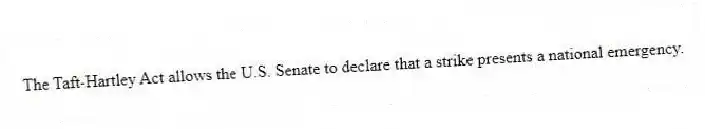 The Taft-Hartley Act allows the U.S. Senate to declare that a strike presents a national emergency.