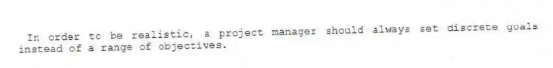 In order to be realistic, a project manager should always set discrete goals instead of a range of objectives.