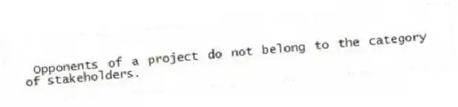 Opponents of a project do not belong to the category of stakeholders.