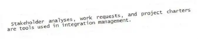 Stakeholder analyses, work requests, and project charters are tools used in integration management.