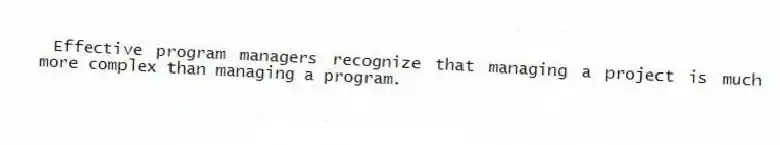 Effective program managers recognize that managing a project is much more complex than managing a program.