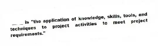 _____ is "the application of knowledge, skills, tools, and techniques to project activities to meet project requirements."