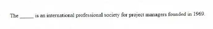 The _____ is an international professional society for project managers founded in 1969.