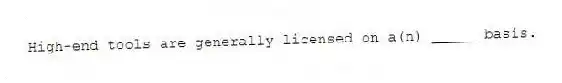 High-end tools are generally licensed on a(n) _____ basis.
