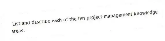 List and describe each of the ten project management knowledge areas.