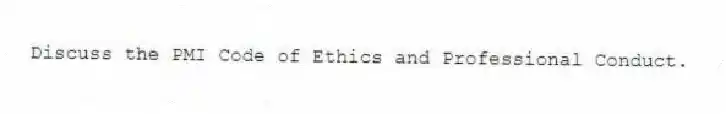 Discuss the PMI Code of Ethics and Professional Conduct.