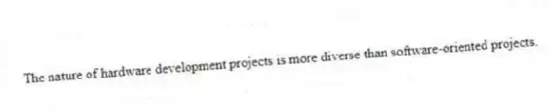 The nature of hardware development projects is more diverse than software-oriented projects.