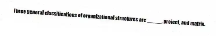 Three general classifications of organizational structures are _____, project, and matrix.