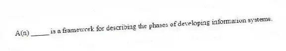 A(n) _____ is a framework for describing the phases of developing information systems.