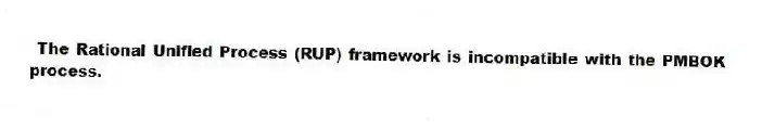 The Rational Unified Process (RUP) framework is incompatible with the PMBOK process.