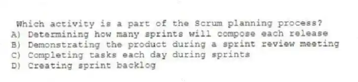 Which activity is a part of the Scrum planning process?
A) Determining how many sprints will compose each release
B) Demonstrating the product during a sprint review meeting
C) Completing tasks each day during sprints
D) Creating sprint backlog