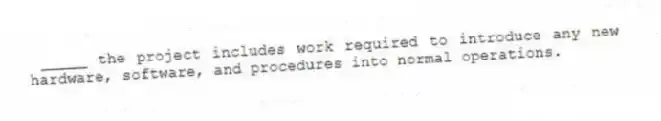  _____ the project includes work required to introduce any new hardware, software, and procedures into normal operations.