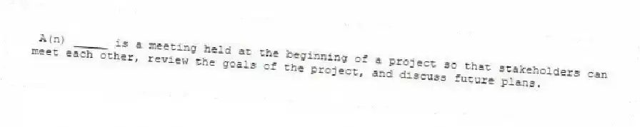 A(n) _____ is a meeting held at the beginning of a project so that stakeholders can meet each other, review the goals of the project, and discuss future plans.
