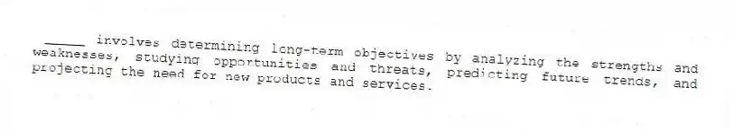 _____ involves determining long-term objectives by analyzing the strengths and weaknesses, studying opportunities and threats, predicting future trends, and projecting the need for new products and services.