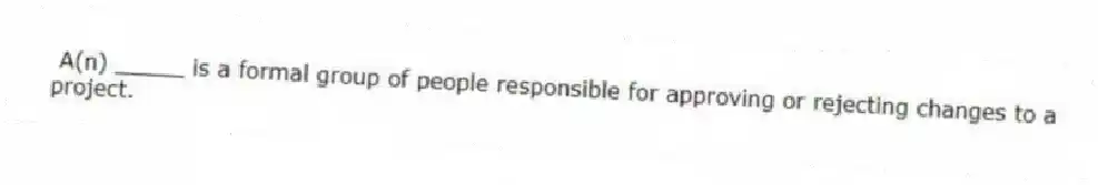 A(n) _____ is a formal group of people responsible for approving or rejecting changes to a project.