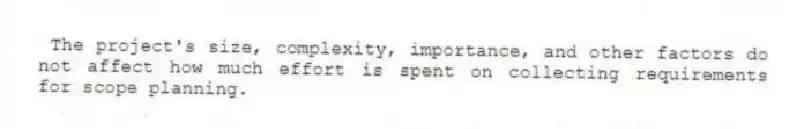 The project's size, complexity, importance, and other factors do not affect how much effort is spent on collecting requirements for scope planning.