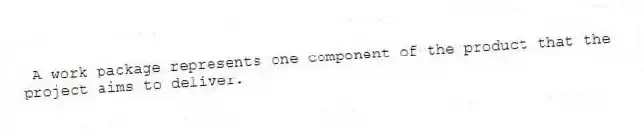 A work package represents one component of the product that the project aims to deliver.