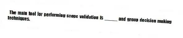 The main tool for performing scope validation is _____ and group decision making techniques.