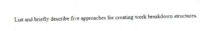 List and briefly describe five approaches for creating work breakdown structures.