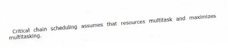 Critical chain scheduling assumes that resources multitask and maximizes multitasking.