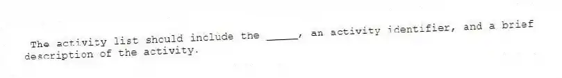 The activity list should include the _____, an activity identifier, and a brief description of the activity.