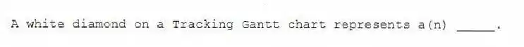 A white diamond on a Tracking Gantt chart represents a(n) _____.