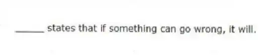 _____ states that if something can go wrong, it will.