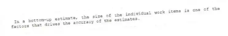  In a bottom-up estimate, the size of the individual work items is one of the factors that drives the accuracy of the estimates.