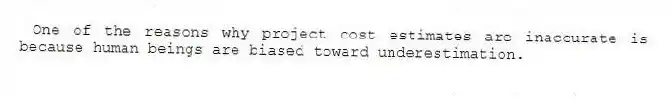  One of the reasons why project cost estimates are inaccurate is because human beings are biased toward underestimation.