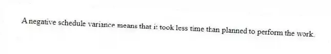 A negative schedule variance means that it took less time than planned to perform the work.