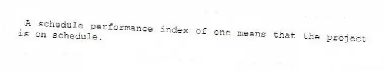 A schedule performance index of one means that the project is on schedule.
