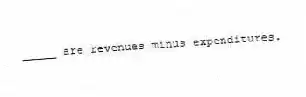  _____ are revenues minus expenditures.