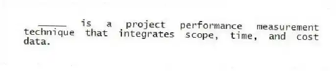 _____ is a project performance measurement technique that integrates scope, time, and cost data.