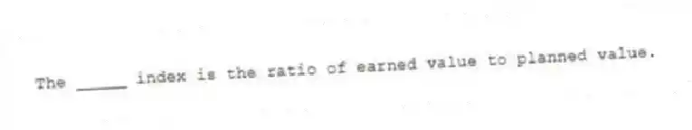 The _____ index is the ratio of earned value to planned value.