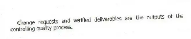 Change requests and verified deliverables are the outputs of the controlling quality process.