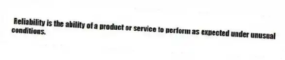  Reliability is the ability of a product or service to perform as expected under unusual conditions.