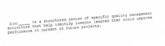  A(n)_____ is a structured review of specific quality management activities that help identify lessons learned that could improve performance on current or future projects.