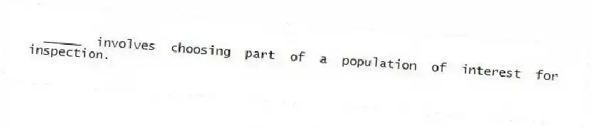 _____ involves choosing part of a population of interest for inspection.