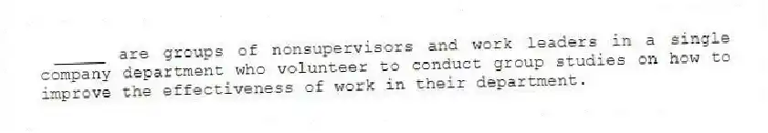  _____ are groups of nonsupervisors and work leaders in a single company department who volunteer to conduct group studies on how to improve the effectiveness of work in their department.
