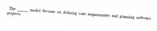 The _____ model focuses on defining user requirements and planning software projects.