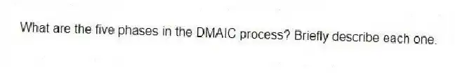 What are the five phases in the DMAIC process? Briefly describe each one.