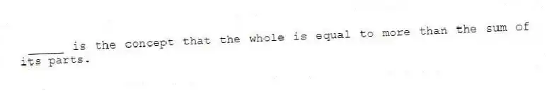 _____ is the concept that the whole is equal to more than the sum of its parts.